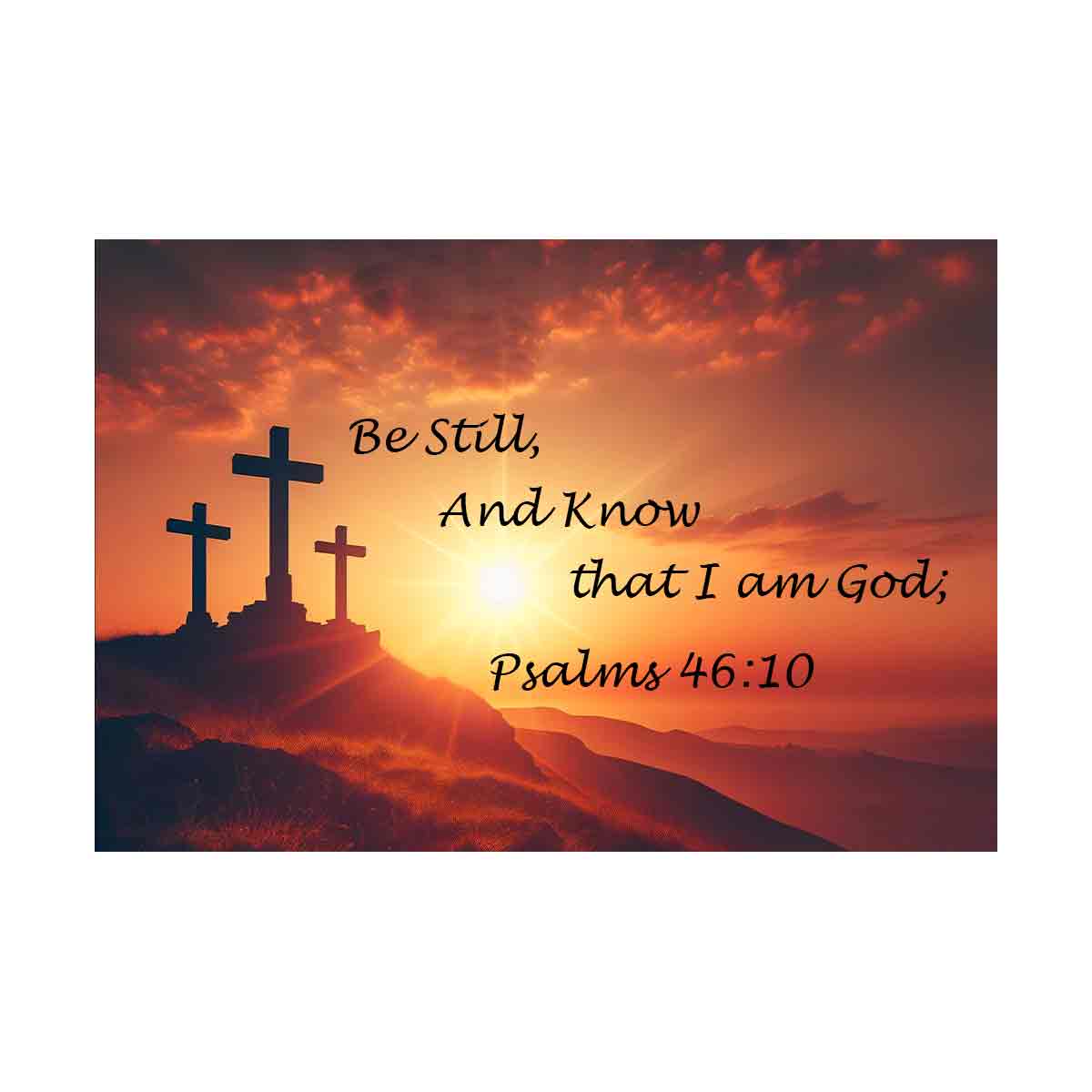 Be still - Psalms 46:10