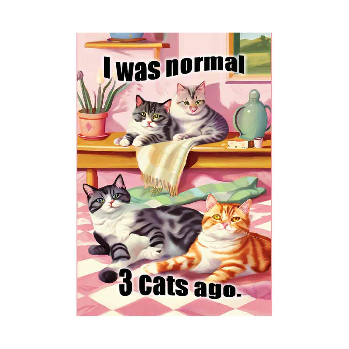 I was normal 3 cats ago
