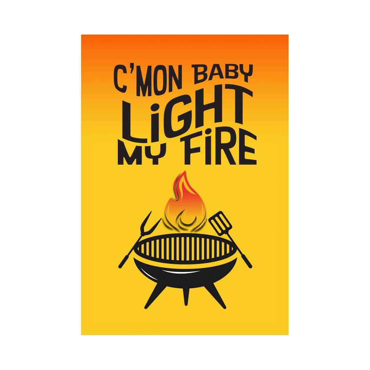 C'mon baby, Light my fire grill