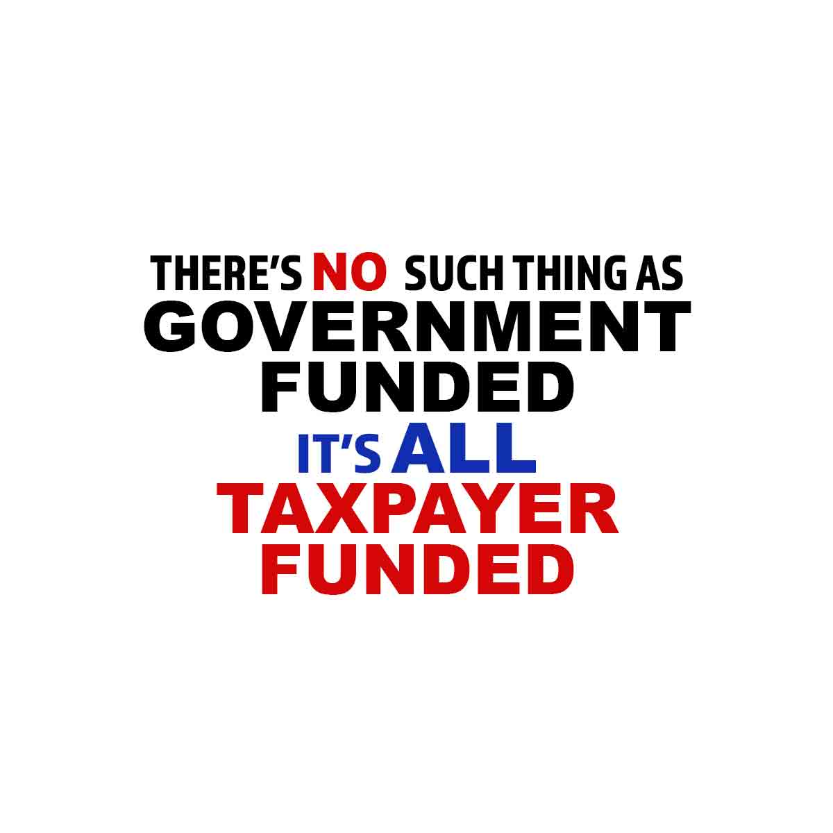 There is no such thing Taxpayer funded