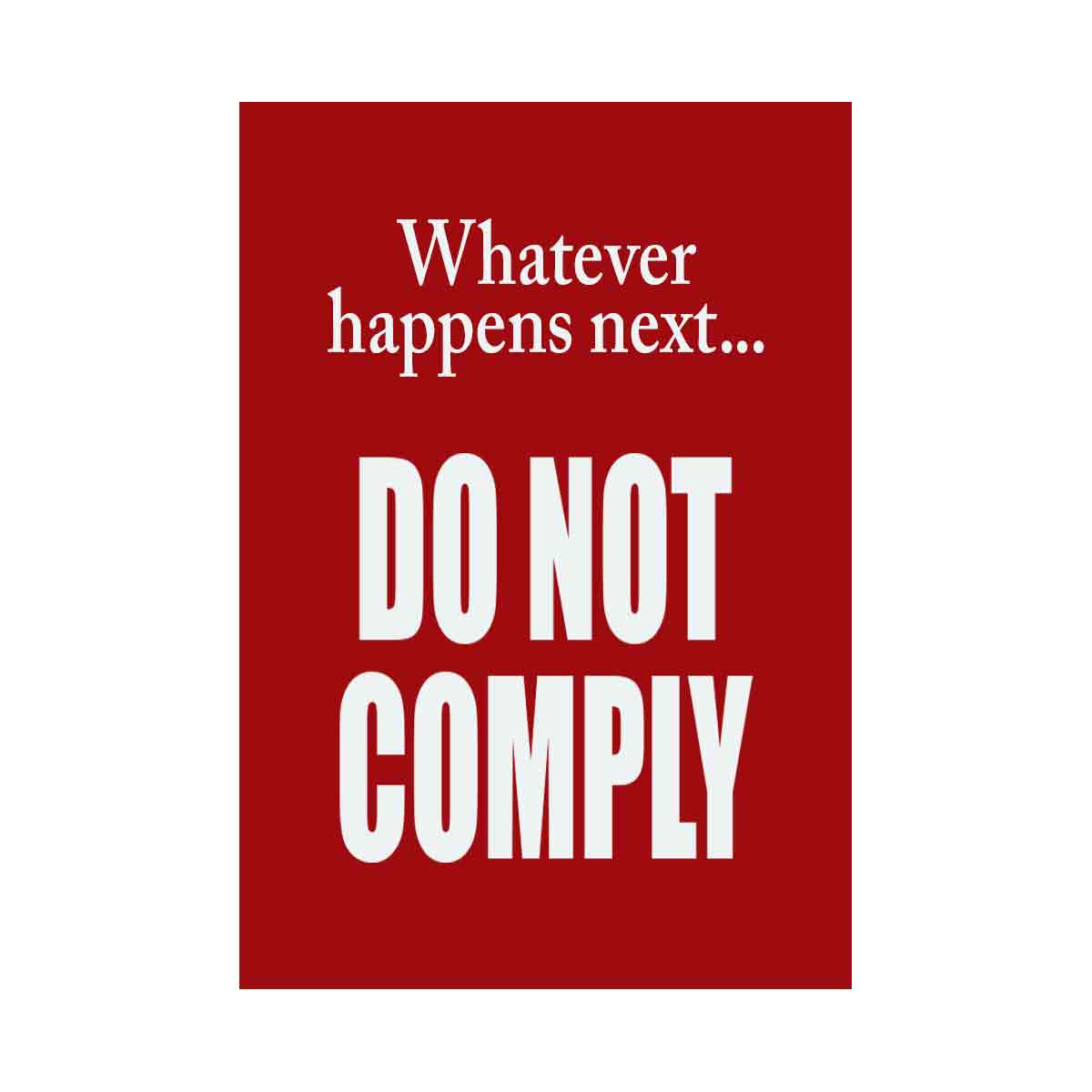 Whatever happens next   Do not comply